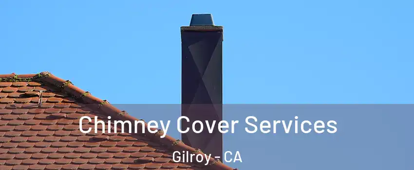  Chimney Cover Services Gilroy - CA