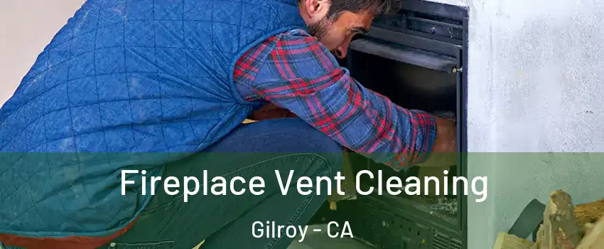  Fireplace Vent Cleaning Gilroy - CA