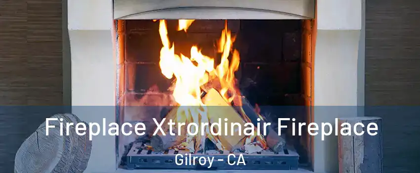  Fireplace Xtrordinair Fireplace Gilroy - CA