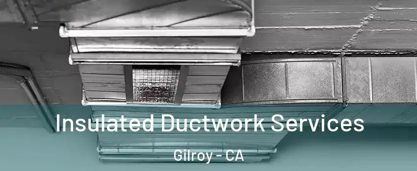  Insulated Ductwork Services Gilroy - CA