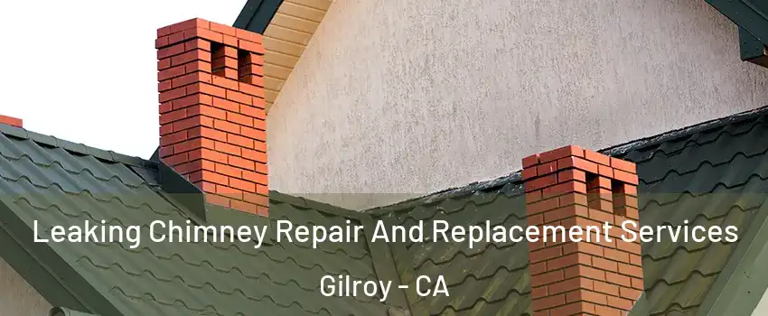  Leaking Chimney Repair And Replacement Services Gilroy - CA