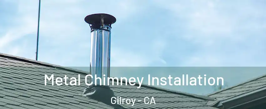  Metal Chimney Installation Gilroy - CA