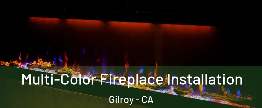  Multi-Color Fireplace Installation Gilroy - CA