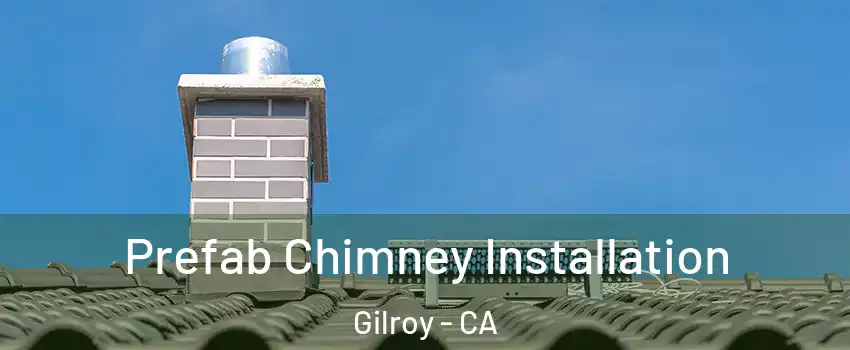  Prefab Chimney Installation Gilroy - CA