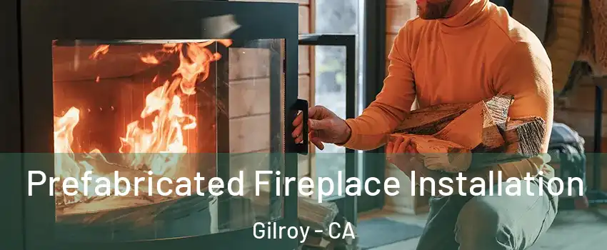  Prefabricated Fireplace Installation Gilroy - CA