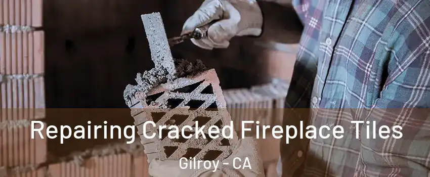  Repairing Cracked Fireplace Tiles Gilroy - CA
