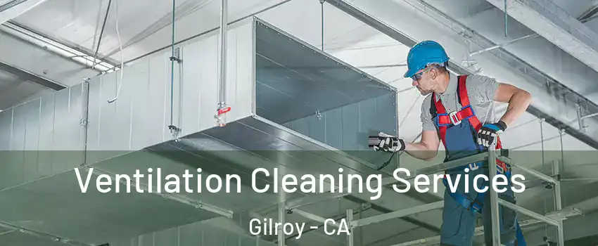  Ventilation Cleaning Services Gilroy - CA