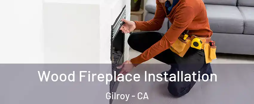  Wood Fireplace Installation Gilroy - CA