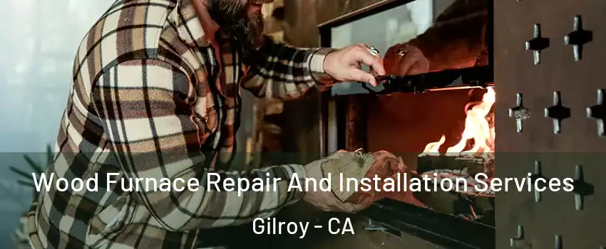  Wood Furnace Repair And Installation Services Gilroy - CA